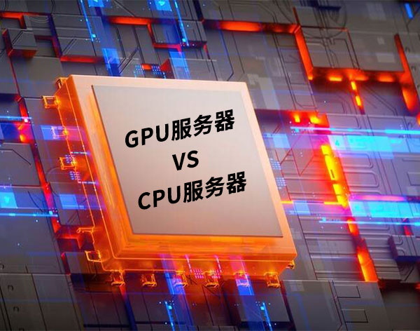 GPU服务器与CPU服务器的区别：从原理到选型的全攻略